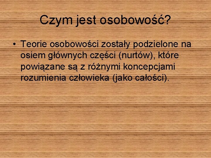 Czym jest osobowość? • Teorie osobowości zostały podzielone na osiem głównych części (nurtów), które