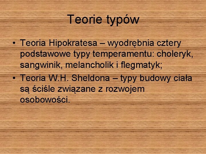 Teorie typów • Teoria Hipokratesa – wyodrębnia cztery podstawowe typy temperamentu: choleryk, sangwinik, melancholik