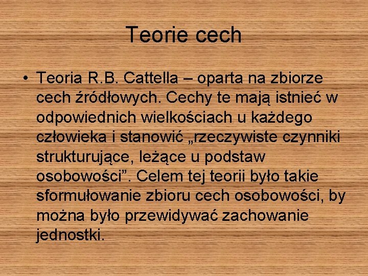 Teorie cech • Teoria R. B. Cattella – oparta na zbiorze cech źródłowych. Cechy