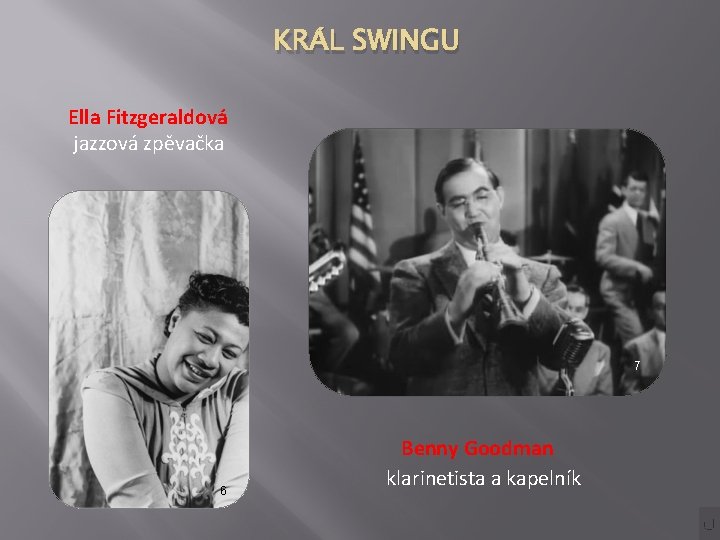 KRÁL SWINGU Ella Fitzgeraldová jazzová zpěvačka Benny Goodman klarinetista a kapelník 6 7 