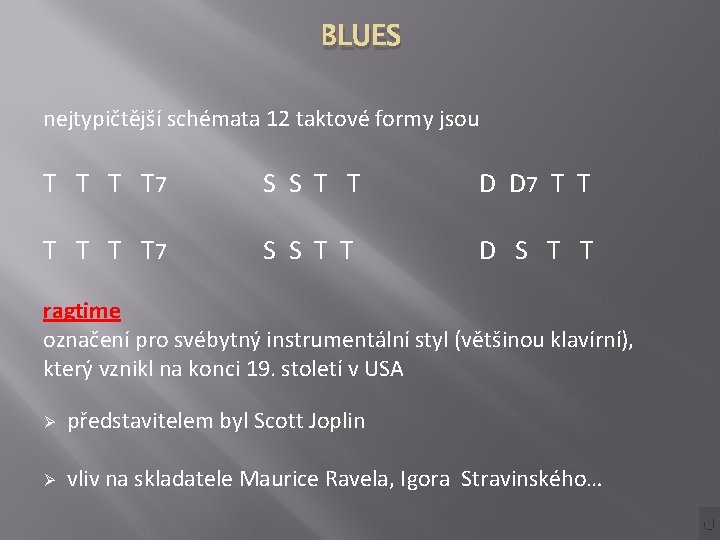 BLUES nejtypičtější schémata 12 taktové formy jsou T T 7 S S T T