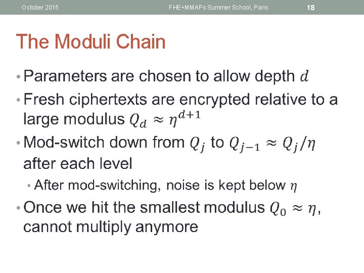 October 2015 The Moduli Chain • FHE+MMAPs Summer School, Paris 18 