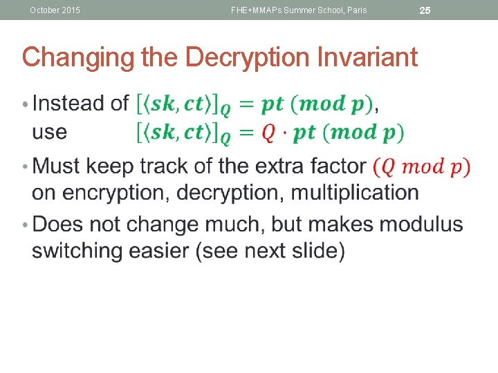 October 2015 FHE+MMAPs Summer School, Paris Changing the Decryption Invariant • 25 