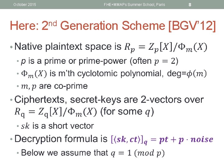 October 2015 FHE+MMAPs Summer School, Paris 8 Here: 2 nd Generation Scheme [BGV’ 12]