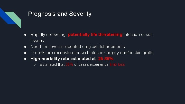 Prognosis and Severity ● Rapidly spreading, potentially life threatening infection of soft tissues ●