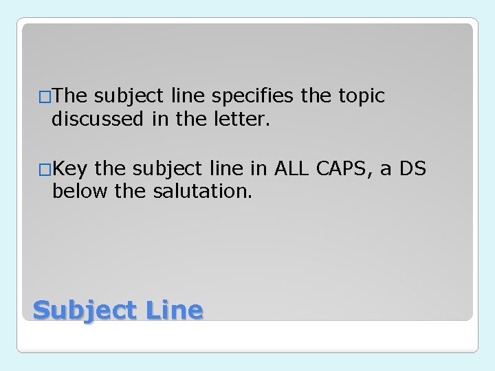�The subject line specifies the topic discussed in the letter. �Key the subject line