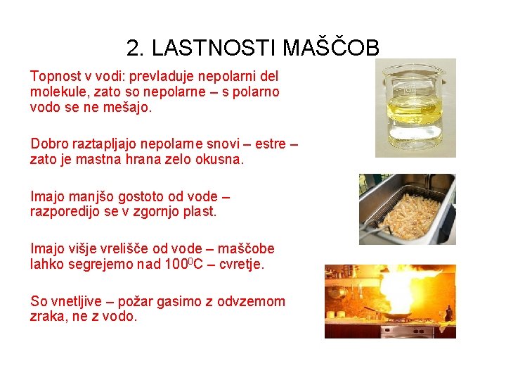 2. LASTNOSTI MAŠČOB Topnost v vodi: prevladuje nepolarni del molekule, zato so nepolarne –