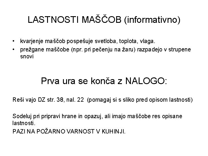 LASTNOSTI MAŠČOB (informativno) • kvarjenje maščob pospešuje svetloba, toplota, vlaga. • prežgane maščobe (npr.