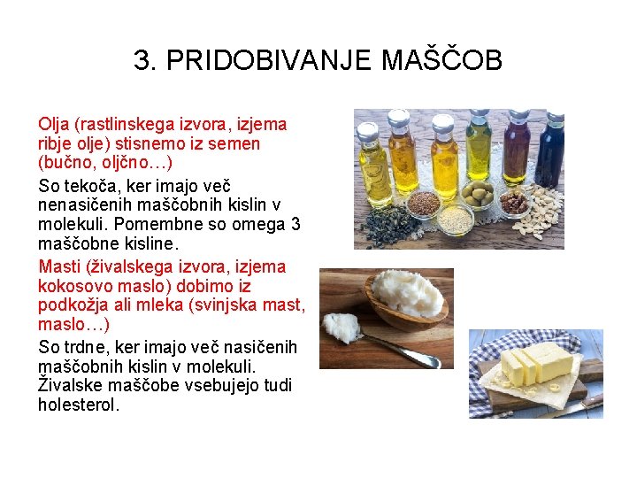 3. PRIDOBIVANJE MAŠČOB Olja (rastlinskega izvora, izjema ribje olje) stisnemo iz semen (bučno, oljčno…)