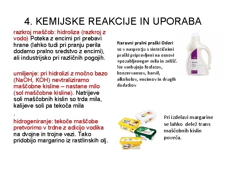 4. KEMIJSKE REAKCIJE IN UPORABA razkroj maščob: hidroliza (razkroj z vodo) Poteka z encimi