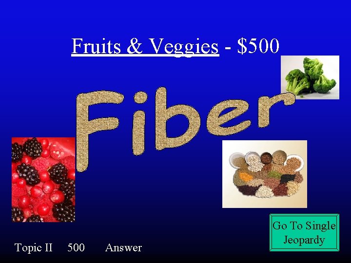 Fruits & Veggies - $500 Topic II 500 Answer Go To Single Jeopardy 