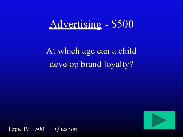 Advertising - $500 At which age can a child develop brand loyalty? Topic IV