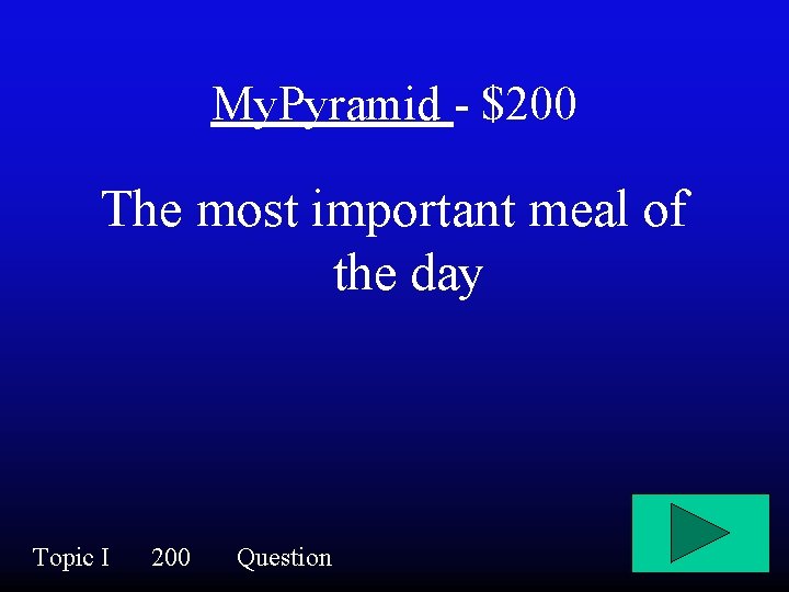 My. Pyramid - $200 The most important meal of the day Topic I 200