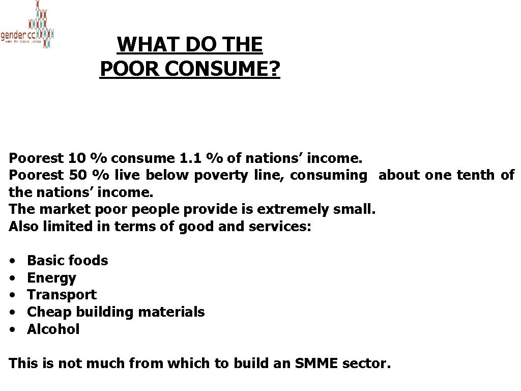 WHAT DO THE POOR CONSUME? Poorest 10 % consume 1. 1 % of nations’