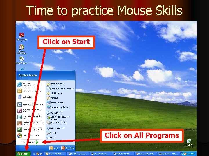 Time to practice Mouse Skills Click on Start Click on All Programs 