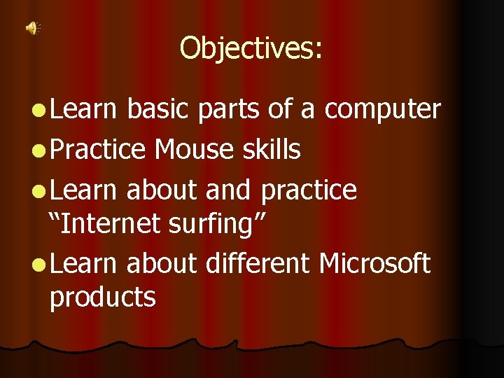 Objectives: l Learn basic parts of a computer l Practice Mouse skills l Learn