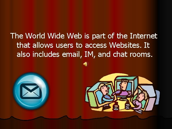 The World Wide Web is part of the Internet that allows users to access