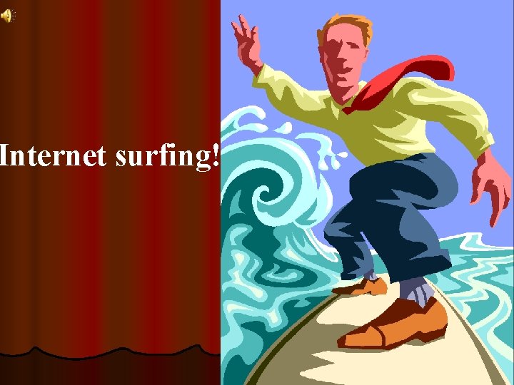 Internet surfing! 