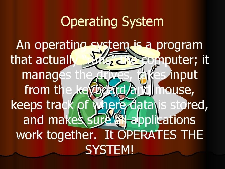Operating System An operating system is a program that actually “runs” the computer; it