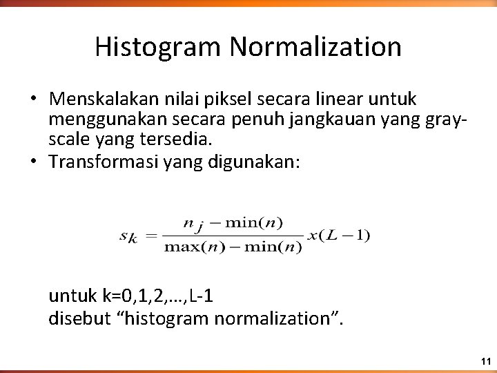Histogram Normalization • Menskalakan nilai piksel secara linear untuk menggunakan secara penuh jangkauan yang