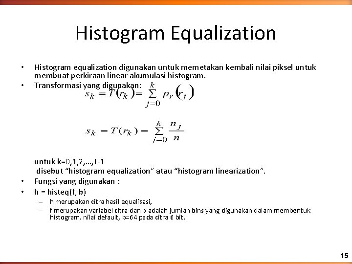 Histogram Equalization • Histogram equalization digunakan untuk memetakan kembali nilai piksel untuk membuat perkiraan