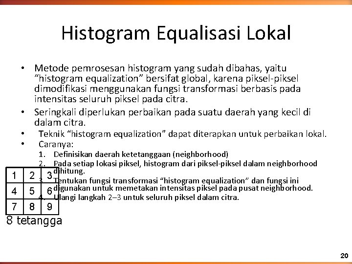 Histogram Equalisasi Lokal • Metode pemrosesan histogram yang sudah dibahas, yaitu “histogram equalization” bersifat