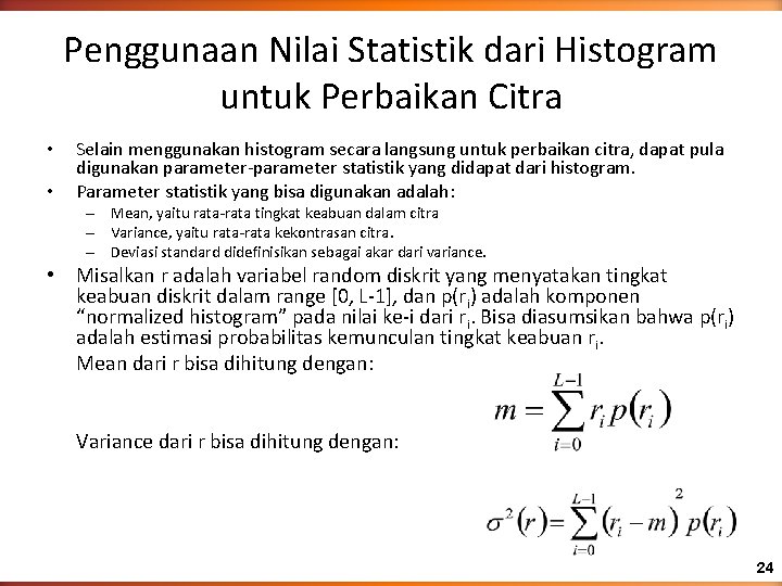Penggunaan Nilai Statistik dari Histogram untuk Perbaikan Citra • • Selain menggunakan histogram secara
