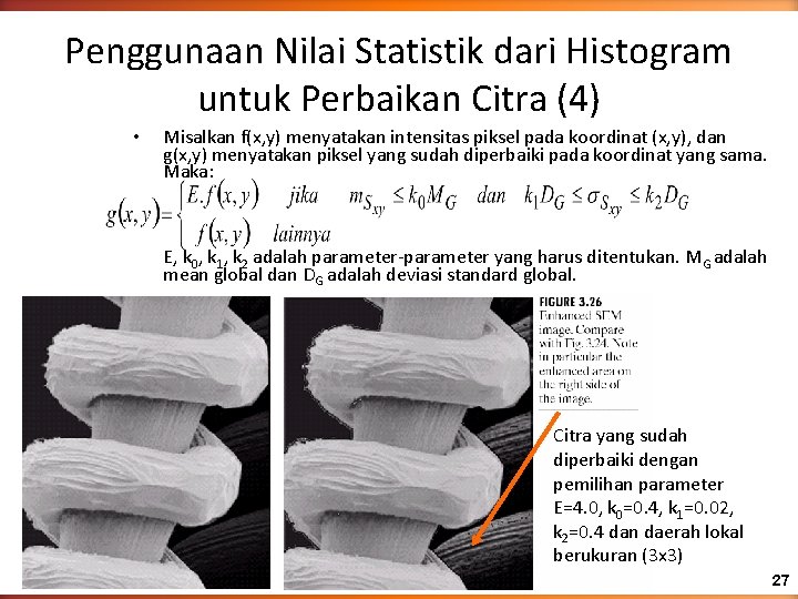 Penggunaan Nilai Statistik dari Histogram untuk Perbaikan Citra (4) • Misalkan f(x, y) menyatakan