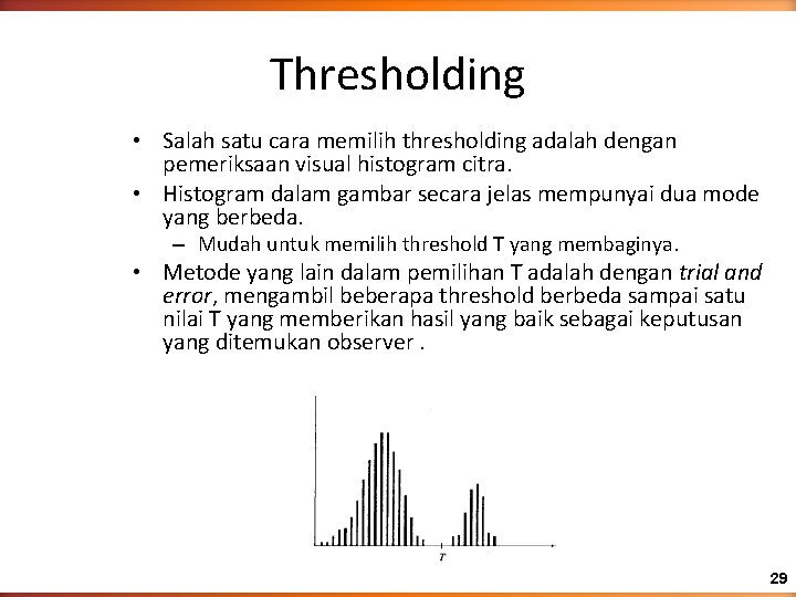 Thresholding • Salah satu cara memilih thresholding adalah dengan pemeriksaan visual histogram citra. •