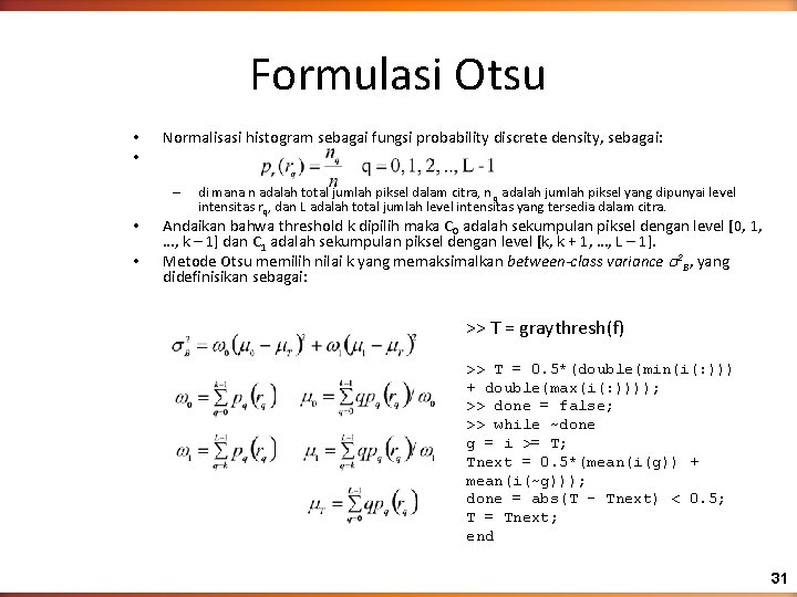 Formulasi Otsu • • Normalisasi histogram sebagai fungsi probability discrete density, sebagai: – •