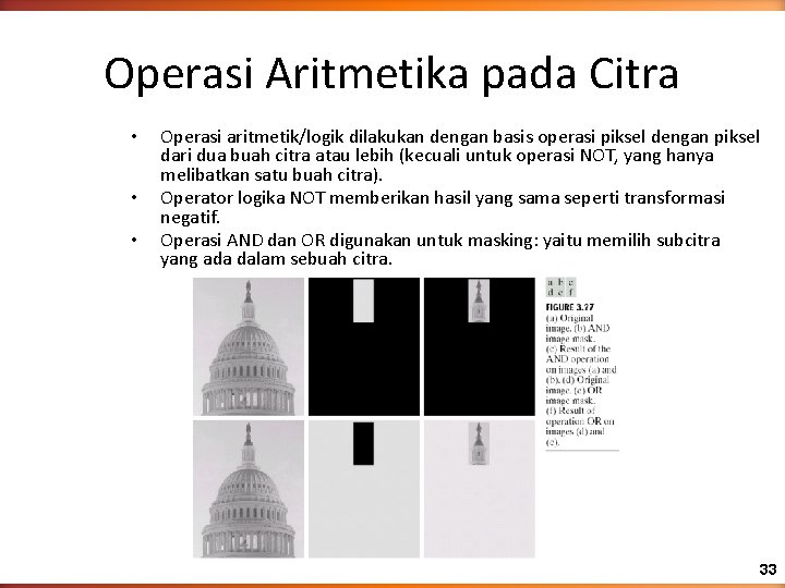 Operasi Aritmetika pada Citra • • • Operasi aritmetik/logik dilakukan dengan basis operasi piksel