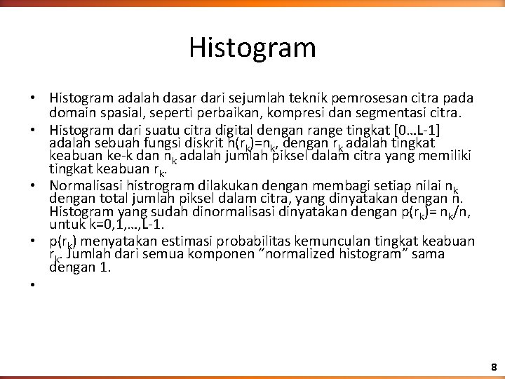Histogram • Histogram adalah dasar dari sejumlah teknik pemrosesan citra pada domain spasial, seperti