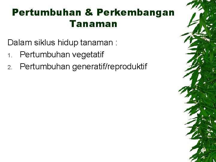 Pertumbuhan & Perkembangan Tanaman Dalam siklus hidup tanaman : 1. Pertumbuhan vegetatif 2. Pertumbuhan