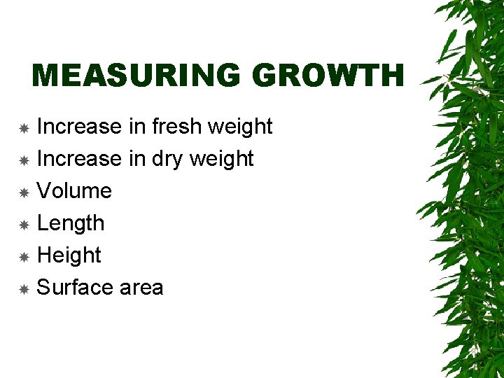 MEASURING GROWTH Increase in fresh weight Increase in dry weight Volume Length Height Surface