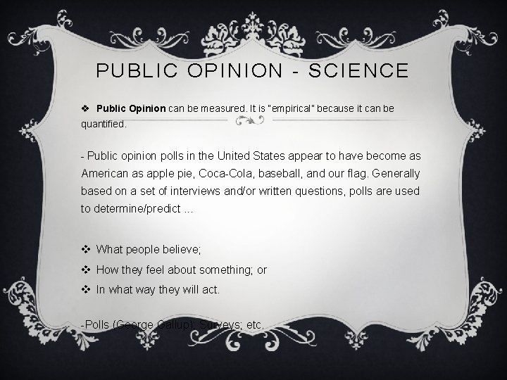 PUBLIC OPINION - SCIENCE v Public Opinion can be measured. It is “empirical” because