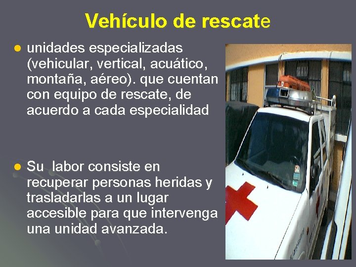 Vehículo de rescate l unidades especializadas (vehicular, vertical, acuático, montaña, aéreo). que cuentan con