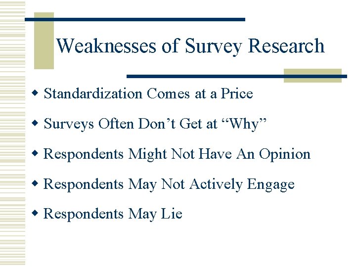 Weaknesses of Survey Research w Standardization Comes at a Price w Surveys Often Don’t