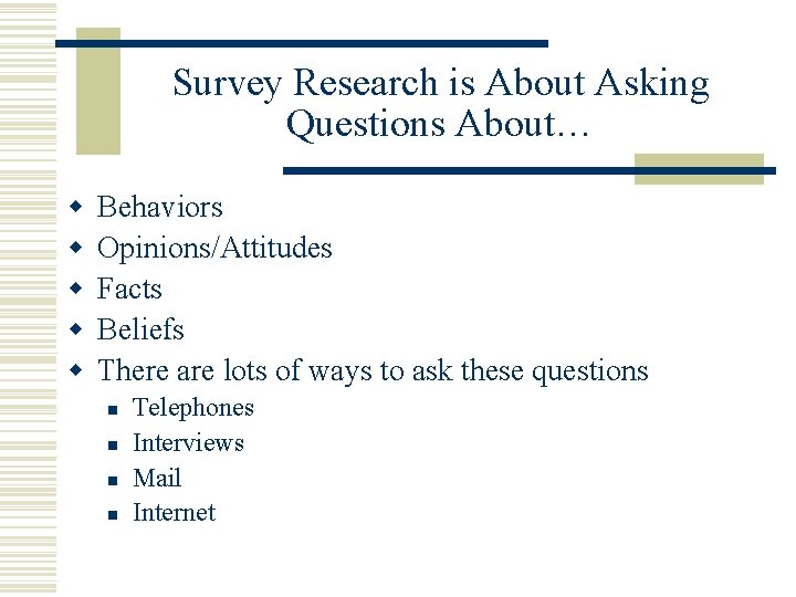 Survey Research is About Asking Questions About… w w w Behaviors Opinions/Attitudes Facts Beliefs