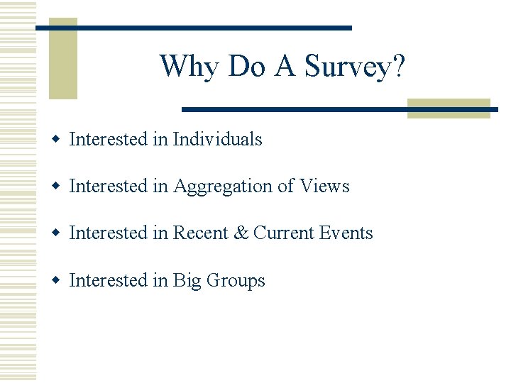 Why Do A Survey? w Interested in Individuals w Interested in Aggregation of Views