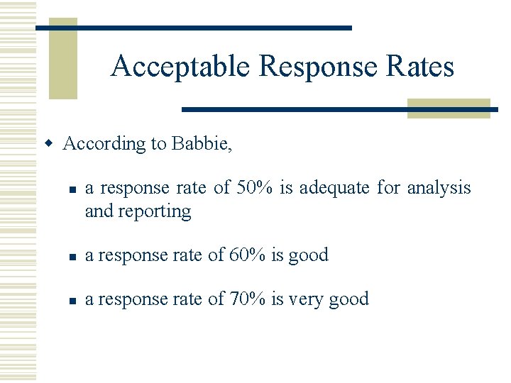 Acceptable Response Rates w According to Babbie, n a response rate of 50% is