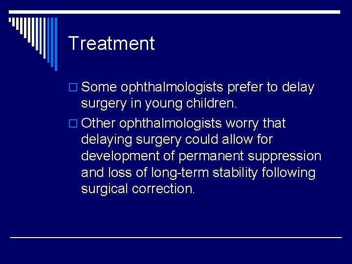 Treatment o Some ophthalmologists prefer to delay surgery in young children. o Other ophthalmologists