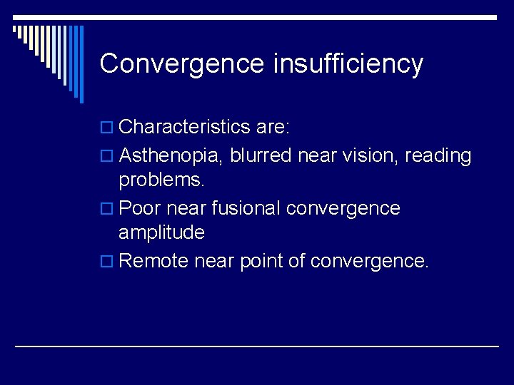Convergence insufficiency o Characteristics are: o Asthenopia, blurred near vision, reading problems. o Poor