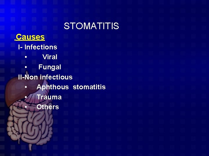 STOMATITIS Causes I- Infections • Viral • Fungal II-Non infectious • Aphthous stomatitis •