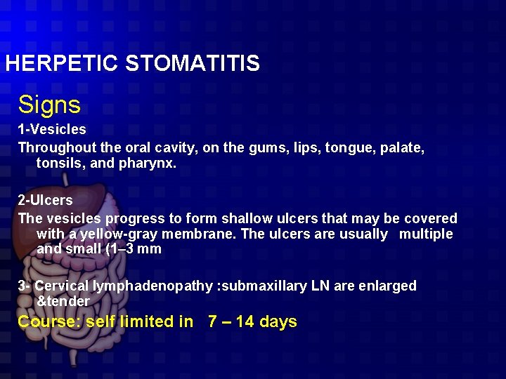 HERPETIC STOMATITIS Signs 1 -Vesicles Throughout the oral cavity, on the gums, lips, tongue,