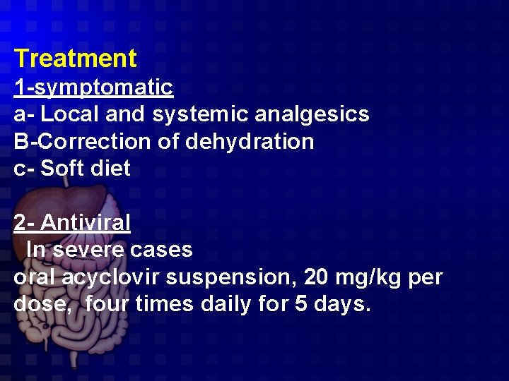Treatment 1 -symptomatic a- Local and systemic analgesics B-Correction of dehydration c- Soft diet