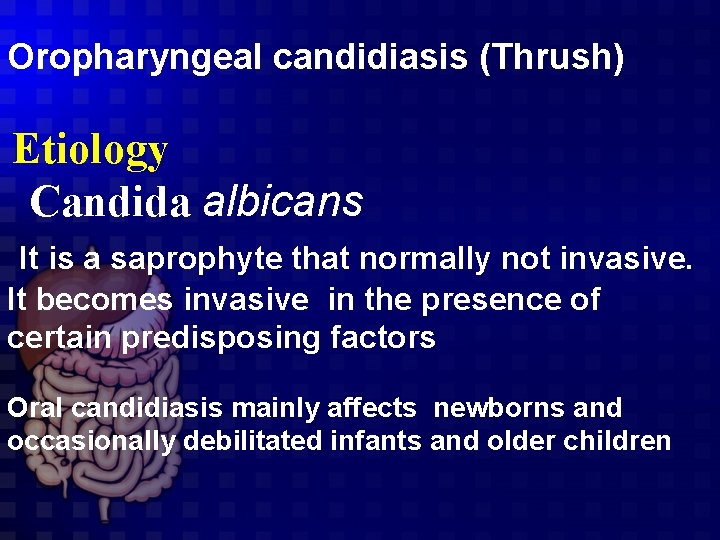 Oropharyngeal candidiasis (Thrush) Etiology Candida albicans It is a saprophyte that normally not invasive.