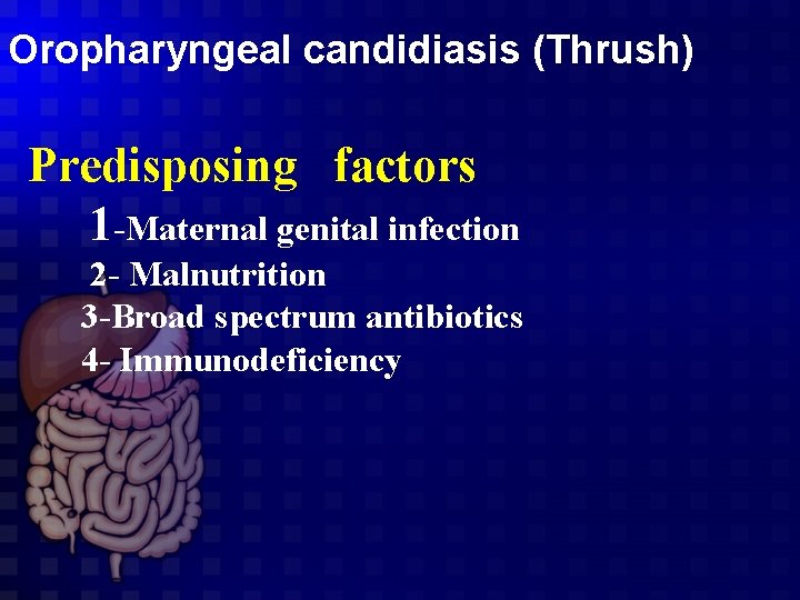 Oropharyngeal candidiasis (Thrush) Predisposing factors 1 -Maternal genital infection 2 - Malnutrition 3 -Broad