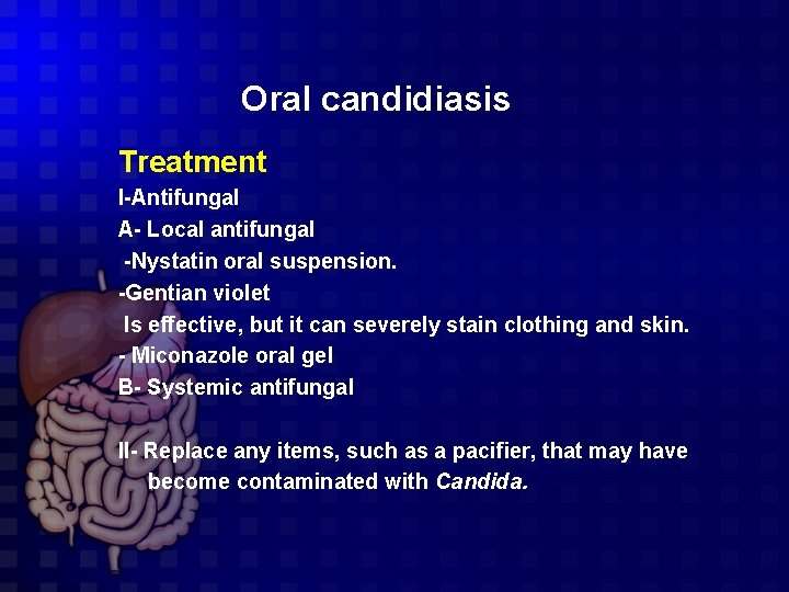 Oral candidiasis Treatment I-Antifungal A- Local antifungal -Nystatin oral suspension. -Gentian violet Is effective,