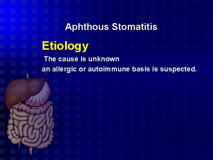 Aphthous Stomatitis Etiology The cause is unknown an allergic or autoimmune basis is suspected.