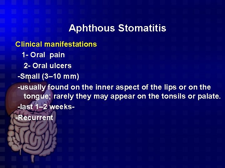Aphthous Stomatitis Clinical manifestations 1 - Oral pain 2 - Oral ulcers -Small (3–
